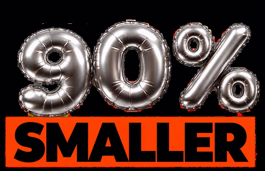 UP TO 90% SMALLER
