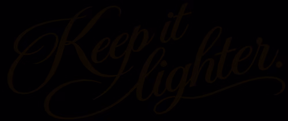 Keep it lighter.